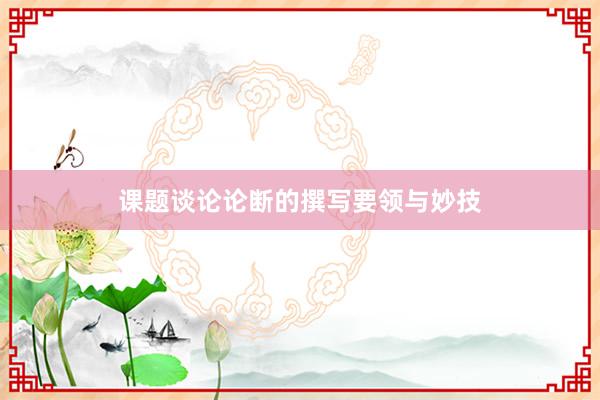 课题谈论论断的撰写要领与妙技